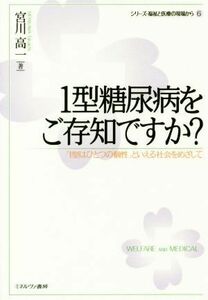 １型糖尿病をご存知ですか？ 「１型はひとつの個性」といえる社会をめざして シリーズ・福祉と医療の現場から６／宮川高一(著者)