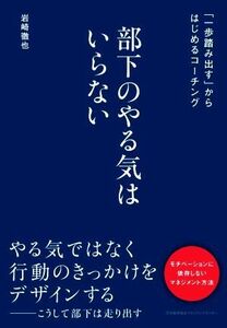 部下のやる気はいらない 「一歩踏み出す」からはじめるコーチング／岩崎徹也(著者)