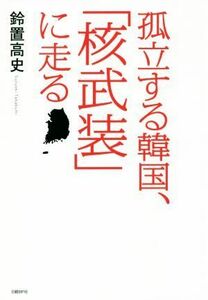 孤立する韓国、「核武装」に走る／鈴置高史(著者)