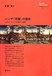 ハンザ「同盟」の歴史 中世ヨーロッパの都市と商業 創元世界史ライブラリー／高橋理【著】