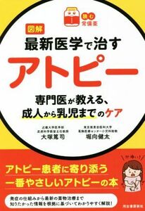 図解　最新医学で治すアトピー 専門医が教える、成人から乳児までのケア 読む常備薬／大塚篤司(監修),堀向健太(監修)