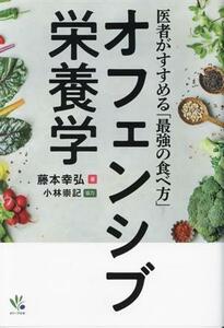 オフェンシブ栄養学 医者がすすめる「最強の食べ方」／藤本幸弘(著者),小林崇記