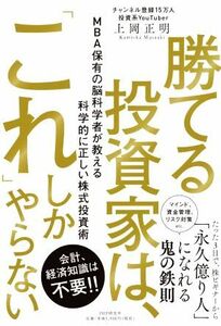 勝てる投資家は、「これ」しかやらない ＭＢＡ保有の脳科学者が教える科学的に正しい株式投資術／上岡正明(著者)