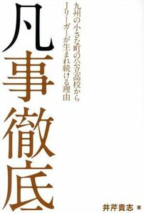 凡事徹底 九州の小さな町の公立高校からＪリーガーが生まれ続ける理由／井芹貴志(著者)