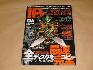 ディスクコピーパーフェクトバイブル　IP [アイピー]　2007年6月号　/　俺的ゲーム生活激向上計画　/　DVD付