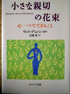 初版　小さな親切の花束　心一つでできること ウィル・グレノン／編著　高橋愛／訳　サンマーク出版