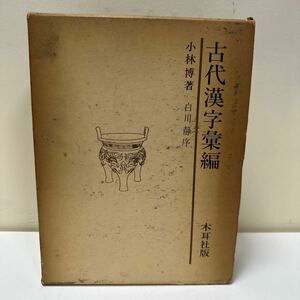 A242 古代漢字彙編 小林博著 白川静序 木耳社版