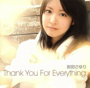 Ｔｈａｎｋ　Ｙｏｕ　Ｆｏｒ　Ｅｖｅｒｙｔｈｉｎｇ／岩田さゆり