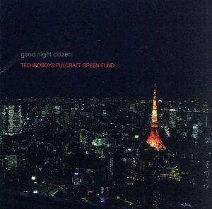 ｇｏｏｄ　ｎｉｇｈｔ　ｃｉｔｉｚｅｎ／ＴＥＣＨＮＯＢＯＹＳ　ＰＵＬＣＲＡＦＴ　ＧＲＥＥＮ－ＦＵＮＤ