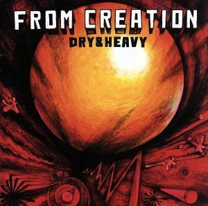 ＦＲＯＭ　ＣＲＥＡＴＩＯＮ／ＤＲＹ＆ＨＥＡＶＹ