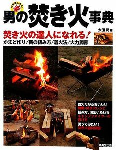 男の焚き火事典 焚き火の達人になれる！　かまど作り／薪の組み方／着火法／火力調節／太田潤(著者)