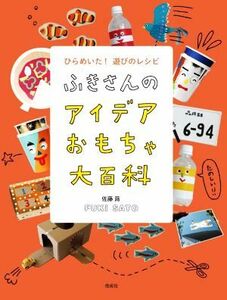 ふきさんのアイデアおもちゃ大百科 ひらめいた！遊びのレシピ／佐藤蕗(著者)