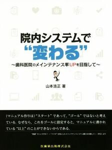 院内システムで”変わる”歯科医院のメインテナンス率ＵＰを目指して／山本浩正(著者)