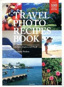 ＴＲＡＶＥＬ　ＰＨＯＴＯ　ＲＥＣＩＰＥＳ　ＢＯＯＫ 玄光社ＭＯＯＫ／野寺治孝(著者)