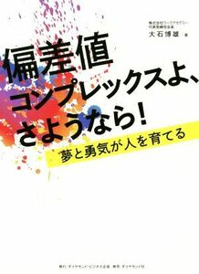 偏差値コンプレックスよ、さようなら！ 夢と勇気が人を育てる／大石博雄(著者)