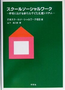 スクールソーシャルワーク 学校における新たな子ども支援システム／山下英三郎(著者),日本スクールソーシャルワーク協会(編者)