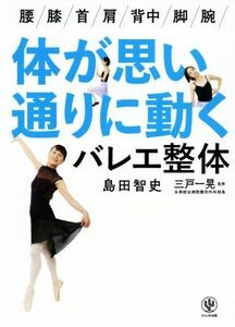 体が思い通りに動くバレエ整体／島田智史(著者),三戸一晃(監修)