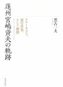 蓬州宮嶋資夫の軌跡 アナーキスト、流行作家、そして禅僧／黒古一夫(著者)