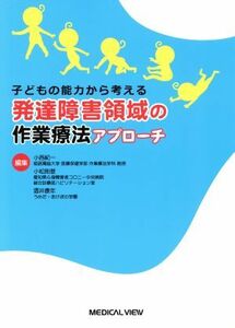 発達障害領域の作業療法アプローチ 子どもの能力から考える／小西紀一(編者)