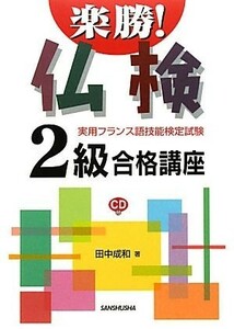 楽勝！仏検２級合格講座 実用フランス語技能検定試験／田中成和【著】