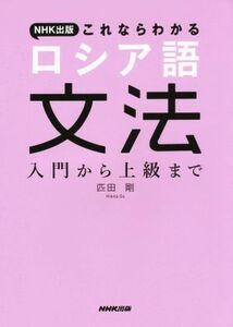 ＮＨＫ出版これならわかる　ロシア語文法 入門から上級まで／匹田剛(著者)