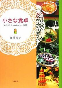 小さな食卓 おひとりさまのおいしい毎日／高橋靖子【著】