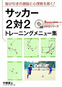 サッカー２対２トレーニングメニュー集 駆け引きの頭脳と心理戦を磨く！ Ｓｏｃｃｅｒ　ｃｌｉｎｉｃ＋α　ＤＶＤシリーズ／中嶋譲【著】