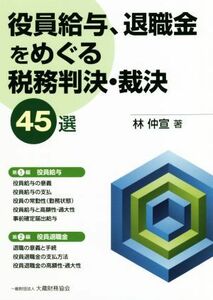 役員給与、退職金をめぐる税務判決・裁決４５選／林仲宣(著者)