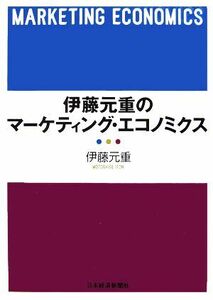 伊藤元重のマーケティング・エコノミクス／伊藤元重【著】