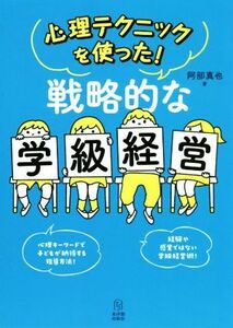 戦略的な学級経営 心理テクニックをつかった！／阿部真也(著者)