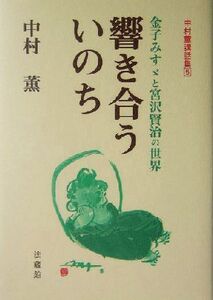 響き合ういのち　金子みすゞと宮沢賢治の世界(５) 中村薫講話集 中村薫講話集５／中村薫(著者)