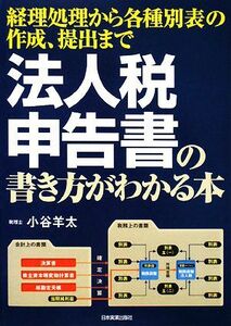 法人税申告書の書き方がわかる本 経理処理から各種別表の作成、提出まで／小谷羊太【著】