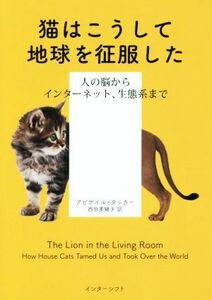猫はこうして地球を征服した 人の脳からインターネット、生態系まで／アビゲイル・タッカー(著者),西田美緒子(訳者)