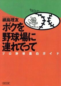 ボクを野球場に連れてって プロ野球面白ガイド 朝日文庫／綱島理友(著者)