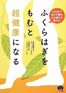 「ふくらはぎをもむ」と超健康になる １日４分で体の不調も心の悩みも消える！ ビタミン文庫／大谷由紀子【著】，小池弘人【監修】