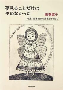 夢見ることだけはやめなかった　７４歳、絵本画家の居場所を探して／南塚直子(著者)