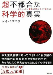 超不都合な科学的真実 もうからない重要な発見はすべて潰される ５次元文庫／ケイ・ミズモリ【著】