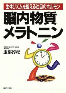 生体リズムを整える注目のホルモン　脳内物質メラトニン 生体リズムを整える注目のホルモン／服部淳彦(著者)