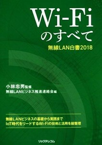 Ｗｉ－Ｆｉのすべて 無線ＬＡＮ白書２０１８／無線ＬＡＮビジネス推進連絡会(編者),小林忠男