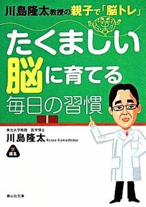 たくましい脳に育てる毎日の習慣 川島隆太教授の親子で「脳トレ」 静山社文庫／川島隆太【著】