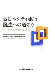 西日本シティ銀行誕生への道のり 合併は何故成功したか／西日本シティ銀行合併史編纂委員会【編】