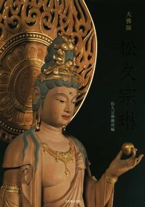 大佛師松久宗琳／松久宗琳(著者),松久宗琳仏所(編者)