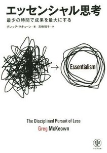 エッセンシャル思考 最少の時間で成果を最大にする／グレッグ・マキューン(著者),高橋璃子(訳者)