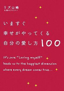 いますぐ幸せがやってくる自分の愛し方１００／リズ山崎【著】