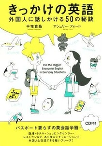 きっかけの英語 外国人に話しかける５０の秘訣／平塚貴晶(著者),アシュリー・フォード(著者)