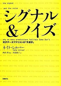 シグナル＆ノイズ 天才データアナリストの「予測学」／ネイトシルバー【著】，川添節子【訳】，西内啓【解説】