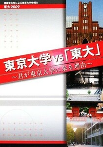 東大２００９　東京大学ｖｓ「東大」～君が東京大学に来る理由～ 現役東大生による東京大学情報本／東京大学新聞社【企画・編】