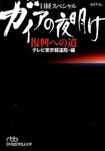 ガイアの夜明け　復興への道 日経ビジネス人文庫日経スペシャル／テレビ東京報道局【編】