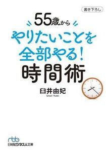 ５５歳からやりたいことを全部やる！時間術 日経ビジネス人文庫／臼井由妃(著者)