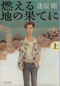 燃える地の果てに(上) 文春文庫／逢坂剛(著者)